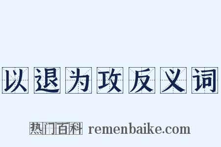 以退为攻反义词是什么意思的图片